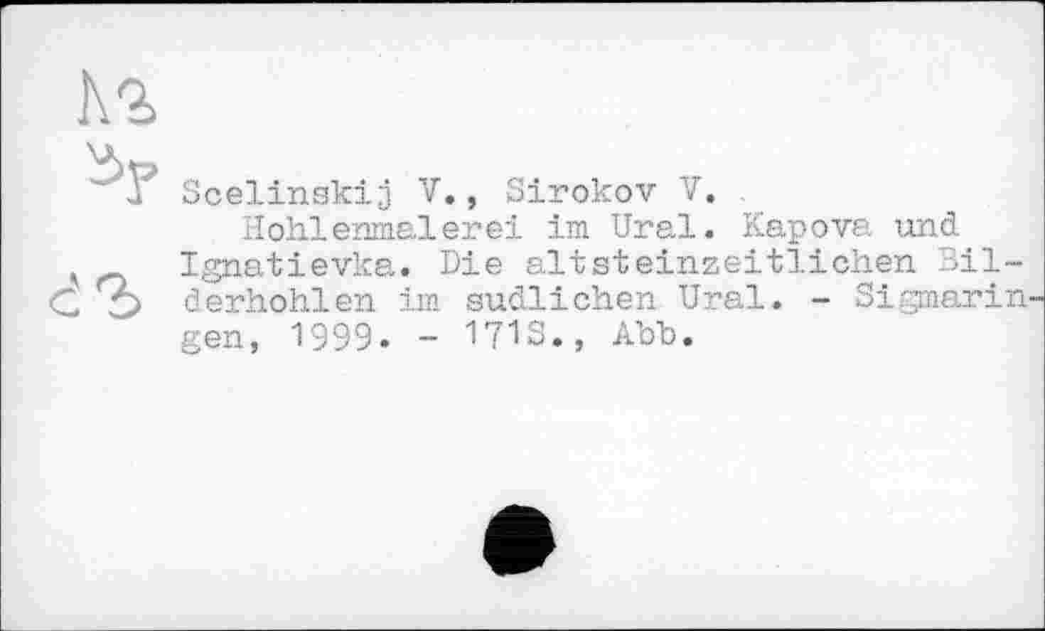 ﻿]\2>
Scelinskij V., Sirokov V, Höhlenmalerei im Ural. Kapova und
5 Ignatievka. Die altsteinzeitlichen Bil-C derhohlen im südlichen Ural. - Sigmarin gen, 1999. - 171s., Abb.